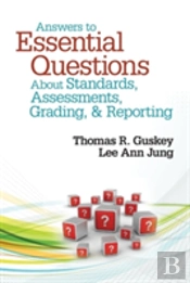 Answers To Essential Questions About Standards, Assessments, Grading, And Reporting