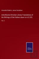 Ante-Nicene Christian Library Translations Of The Writings Of The Fathers Down To A.D.325.