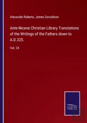 Ante-Nicene Christian Library Translations Of The Writings Of The Fathers Down To A.D.325.