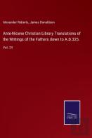 Ante-Nicene Christian Library Translations Of The Writings Of The Fathers Down To A.D.325.