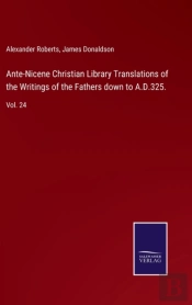 Ante-Nicene Christian Library Translations Of The Writings Of The Fathers Down To A.D.325.