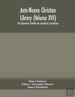 Bertrand.pt - Ante-Nicene Christian Library (Volume Xvii) The Clementine Homilies The Apostolical Constitutions