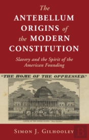 Antebellum Origins Of The Modern Constitution