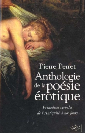 Anthologie De La Poesie Erotique ; Friandises Verbales De L'Antiquite A Nos Jours