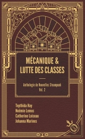 Anthologie De Nouvelles Steampunk T.2 : Mécanique Et Lutte Des Classes