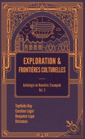 Anthologie De Nouvelles Steampunk T.3 : Exploration Et Frontières Culturelles