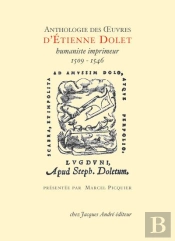 Anthologie Des Oeuvres D'Etienne Dolet - Imprimeur Humaniste