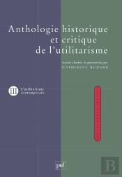 Anthologie Historique Et Critique De L'Utilitarisme Tome 3 ; Les Thèmes Et Débats De L'Utilitarisme Contemporain