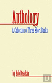 Anthology: A Collection Of Three Short Books By Bob Brackin