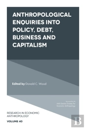 Anthropological Enquiries Into Policy, Debt, Business And Capitalism