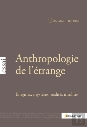 Anthropologie De L'Étrange ; Énigme, Mystères, Réalités Insolites
