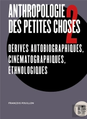 Anthropologie Des Petites Choses Tome 2 ; Dérives Autobiographiques, Cinématographiques, Ethnologiques