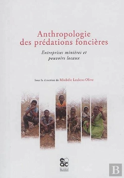 Bertrand.pt - Anthropologie Des Prédations Foncières ; Entreprises Minières Et Pouvoirs Locaux