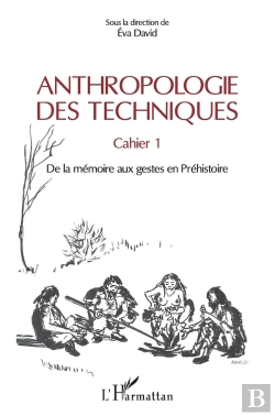 Bertrand.pt - Anthropologie Des Techniques ; Cahier 1, De La Mémoire Aux Gestes En Préhistoire