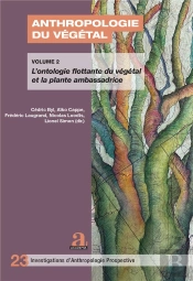 Anthropologie Du Végétal - Substances, Représentations, Relations Et Communications : Volume 2 : L'Ontologie Flottante Du Végétal Et La Plante Ambassadrice
