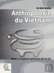 Anthropologie Du Vietnam Tome Ii L'Espace Spirituel De La Vie
