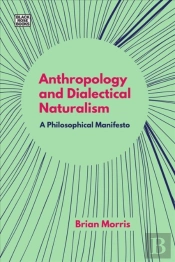 Anthropology And Dialectical Naturalism - A Philosophical Manifesto