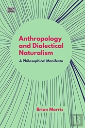 Anthropology And Dialectical Naturalism - A Philosophical Manifesto