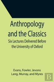 Anthropology And The Classics  Six Lectu