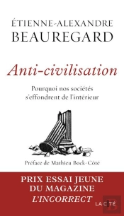 Anti-Civilisation : Pourquoi Nos Sociétés S'Effondrent De L'Intérieur
