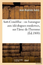 Anti-Condillac : Ou Harangue Aux Ideologues Modernes, Sur L'Ame De L'Homme