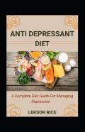 Anti Depressant Diet; A Complete Diet Guide For Managing Depression