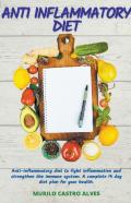 Anti-Inflammatory Diet - Anti-Inflammatory Diet To Fight Inflammation And Strengthen The Immune System. A Complete 14 Days Diet Plan For Your Health