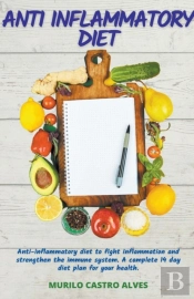 Anti-Inflammatory Diet - Anti-Inflammatory Diet To Fight Inflammation And Strengthen The Immune System. A Complete 14 Days Diet Plan For Your Health