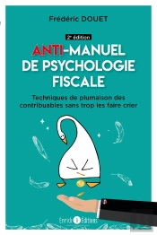 Anti-Manuel De Psychologie Fiscale : Techniques De Plumaison Des Contribuables Sans Trop Les Faire Crier (2e Édition)