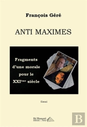 Anti Maximes - Fragments D Une Morale Pour Le Xxieme Siecle