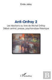 Anti-Onfray Tome 2 ; Les Réactions Au Livre De Michel Onfray ; Débat Central, Presse, Psychanalyse Théorique