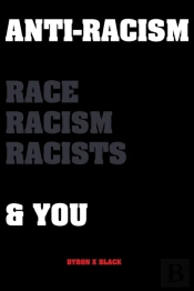 Anti-Racism: Race, Racism, Racists & You