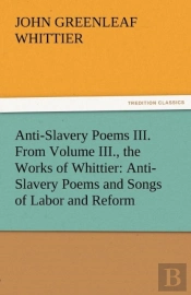 Anti-Slavery Poems Iii. From Volume Iii., The Works Of Whittier