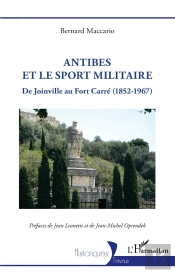 Antibes Et Le Sport Militaire : De Joinville Au Fort Carré (1852-1967)