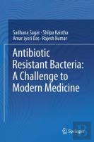 Antibiotic Resistant Bacteria: A Challenge To Modern Medicine