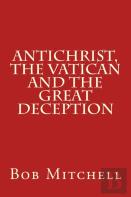 Antichrist, The Vatican And The Great Deception