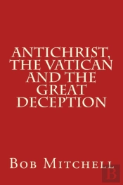 Antichrist, The Vatican And The Great Deception