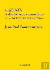 Antidata ; La Désobéissance Numérique ; Art Et Hacktivisme Technocritique