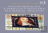 Antiformalist, Unrevolutionary, Illiberal Milton