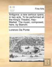 Antigona: A New Serious Opera, In Two Ac
