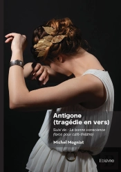 Antigone (Tragédie En Vers) : Suivi De: La Bonne Conscience (Farce Pour Café-Théâtre)