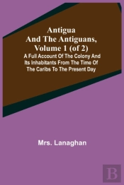 Antigua And The Antiguans, Volume 1  Of