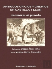 Antiguos Oficios Y Gremios En Castilla Y Leon. Asomarse Al Pasado
