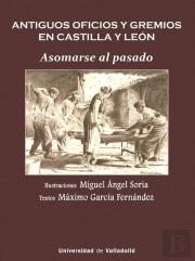 Antiguos Oficios Y Gremios En Castilla Y Leon. Asomarse Al Pasado