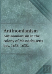 Antinomianism Antinomianism In The Colony Of Massachusetts Bay, 1636-1638.