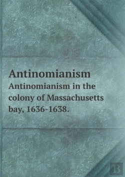 Bertrand.pt - Antinomianism Antinomianism In The Colony Of Massachusetts Bay, 1636-1638.