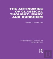 Antinomies Of Classical Thought: Marx And Durkheim (Theoretical Logic In Sociology)