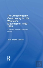 Antipolygamy Controversy In U.S. Women'S Movements, 1880-1925