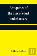 Antiquities Of The Inns Of Court And Chancery