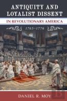 Antiquity And Loyalist Dissent In Revolutionary America, 1765â€“1776